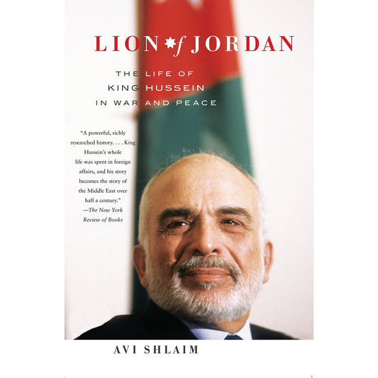 Lion of Jordan: The Life of King Hussein in War and Peace By Avi Shlaim
